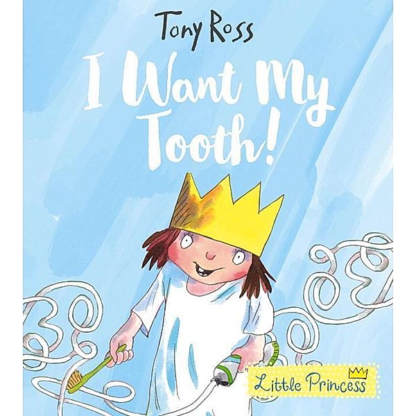 Ross, T: I Want My Tooth! (Little Princess), Tony Ross