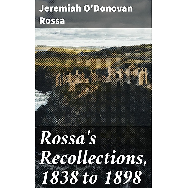 Rossa's Recollections, 1838 to 1898, Jeremiah O'Donovan Rossa