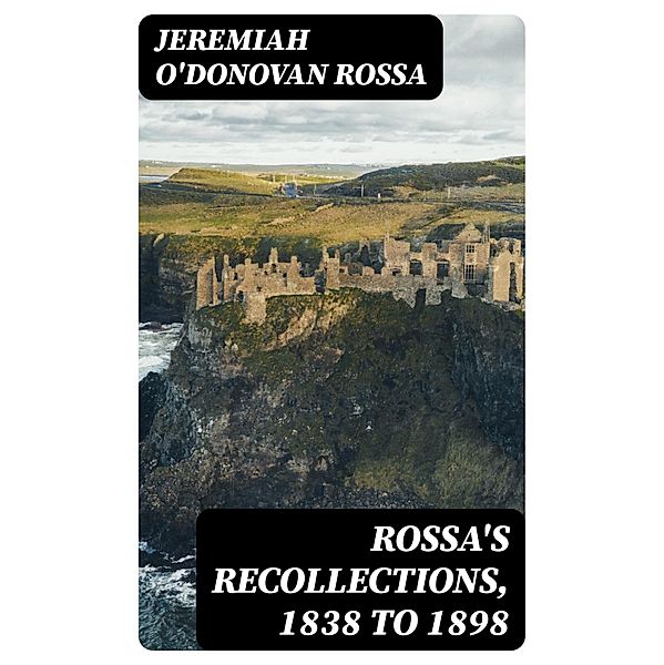 Rossa's Recollections, 1838 to 1898, Jeremiah O'Donovan Rossa