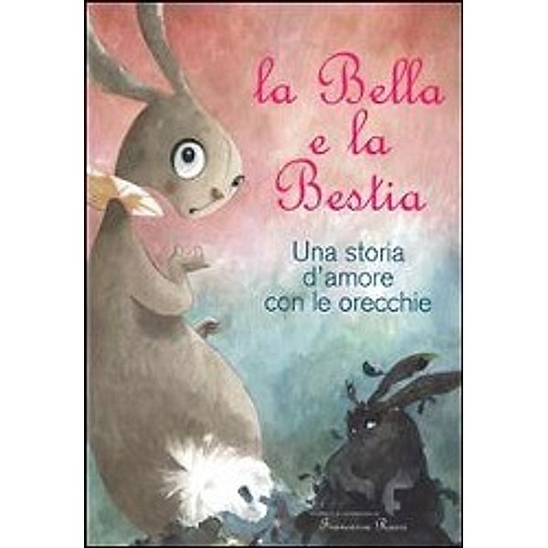 Rossi, F: Bella e la Bestia. Una storia d'amore, Francesca Rossi