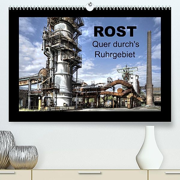 Rost - Quer durch's Ruhrgebiet (Premium, hochwertiger DIN A2 Wandkalender 2023, Kunstdruck in Hochglanz), Joachim Petsch