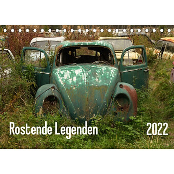 Rostende Legenden (Tischkalender 2022 DIN A5 quer), Martin Bittner