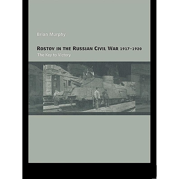 Rostov in the Russian Civil War, 1917-1920 / Cass Military Studies, Brian Murphy
