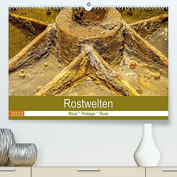 Rostwelten (Premium, hochwertiger DIN A2 Wandkalender 2023, Kunstdruck in Hochglanz), Uwe Golz