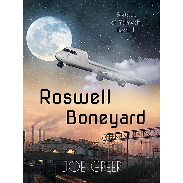 Roswell Boneyard (Portals of Yahweh, #1) / Portals of Yahweh, Joe Greer