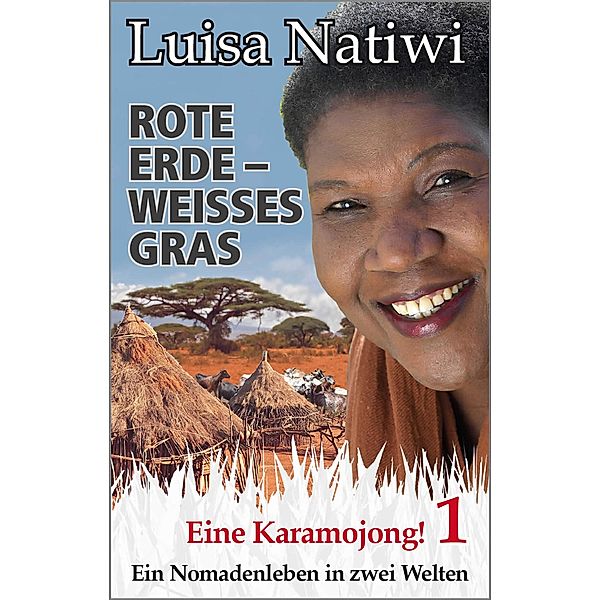 Rote Erde - weisses Gras -  Eine Karamojong! - 1 / Rote Erde - weisses Gras Bd.1, Luisa Natiwi