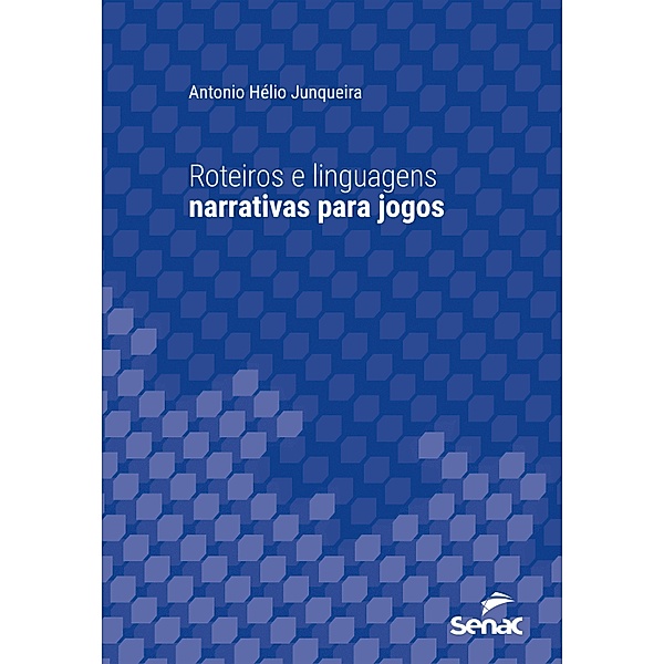 Roteiros e linguagens narrativas para jogos / Série Universitária, Antonio Hélio Junqueira