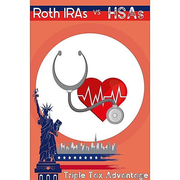 Roth IRAs vs. HSAs: Triple Tax Advantage (Financial Freedom, #35) / Financial Freedom, Joshua King
