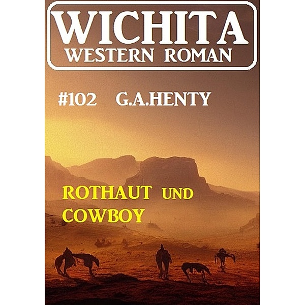 Rothaut und Cowboy: Wichita Western Roman 102, G. A. Henty