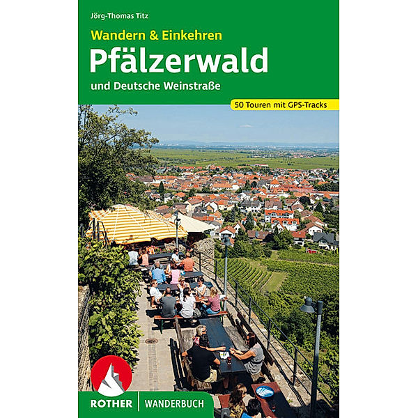 Rother Wanderbuch / Rother Wanderbuch Pfälzerwald und Deutsche Weinstraße - Wandern & Einkehren, Jörg-Thomas Titz
