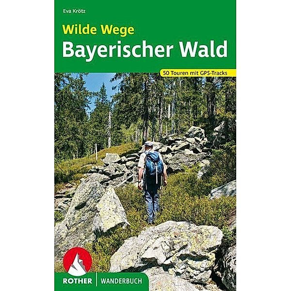 Rother Wanderbuch Wilde Wege Bayerischer Wald, Eva Krötz