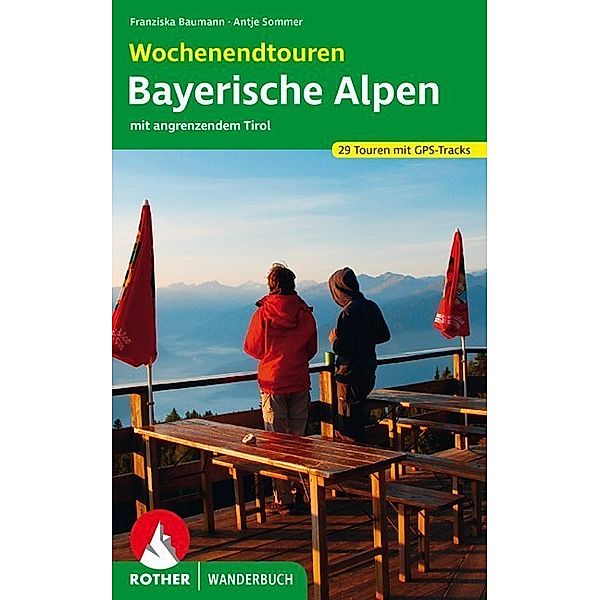 Rother Wanderbuch Wochenendtouren Bayerische Alpen mit angrenzendem Tirol, Franziska Baumann, Antje Sommer