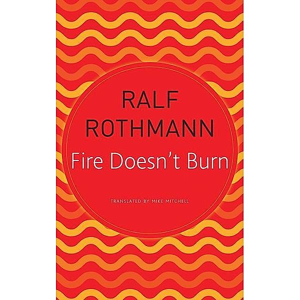 Rothmann, R: Fire Doesn't Burn, Ralf Rothmann