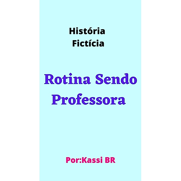 Rotina Sendo Professora -Kassi BR-, Kassi Br