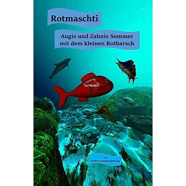 Rotmaschti - Augis und Zahnis Sommer mit dem kleinen Rotbarsch, Norbert Schimmelpfennig
