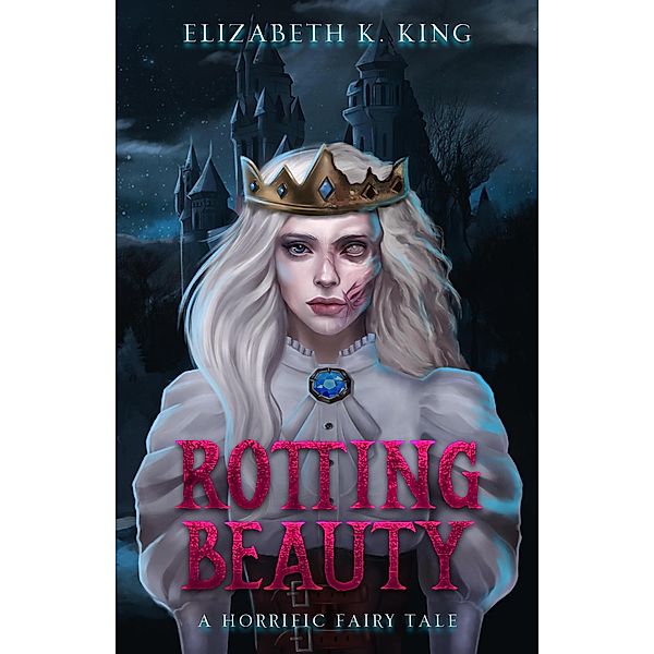 Rotting Beauty (Horrific Fairy Tales, #1) / Horrific Fairy Tales, Elizabeth K. King