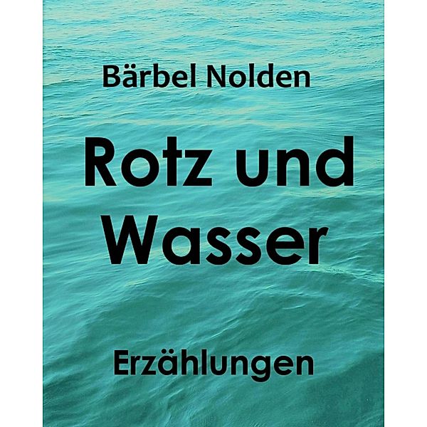 Rotz und Wasser, Bärbel Nolden