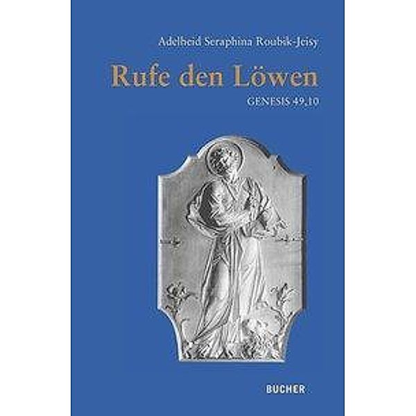 Roubik-Jeisy, A: Rufe den Löwen, Adelheid Seraphina Roubik-Jeisy