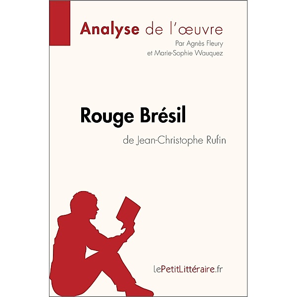 Rouge Brésil de Jean-Christophe Rufin (Analyse de l'oeuvre), Lepetitlitteraire, Agnès Fleury, Marie-Sophie Wauquez