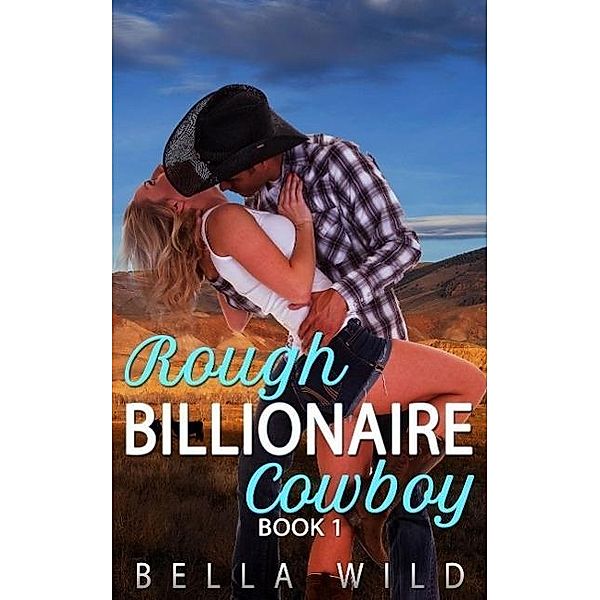Rough Billionaire Cowboy (Alpha Billionaire Short Reads, #1), Bella Wild