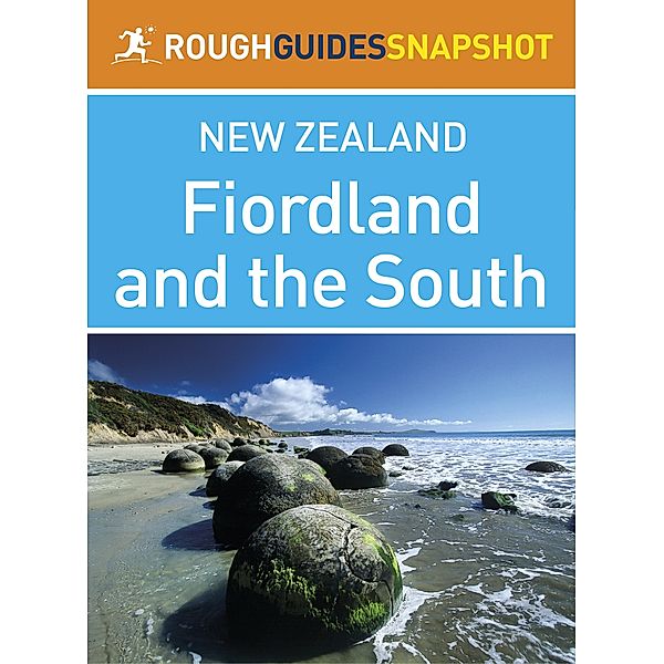 Rough Guide to...: Fiordland and the south Rough Guides Snapshot New Zealand (includes the Otago Peninsula, Dunedin and Milford Sound), Tony Mudd, Laura Harper, Paul Whitfield, Catherine Le Nevez