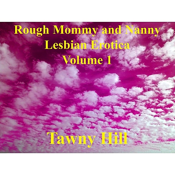 Rough Mommy and Nanny Lesbian Erotica Volume 1 / Rough Mommy and Nanny Lesbian Erotica, Tawny Hill