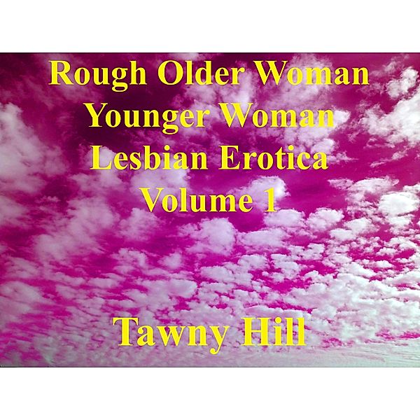 Rough Older Woman Younger Woman Lesbian Erotica Volume 1 / Rough Older Woman Younger Woman Lesbian Erotica, Tawny Hill