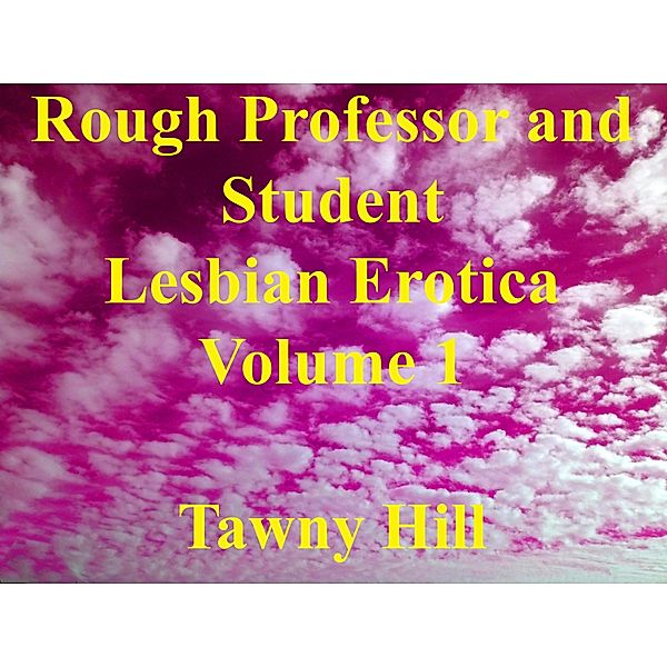 Rough Professor and Student Lesbian Erotica Volume 1 / Rough Professor and Student Lesbian Erotica, Tawny Hill