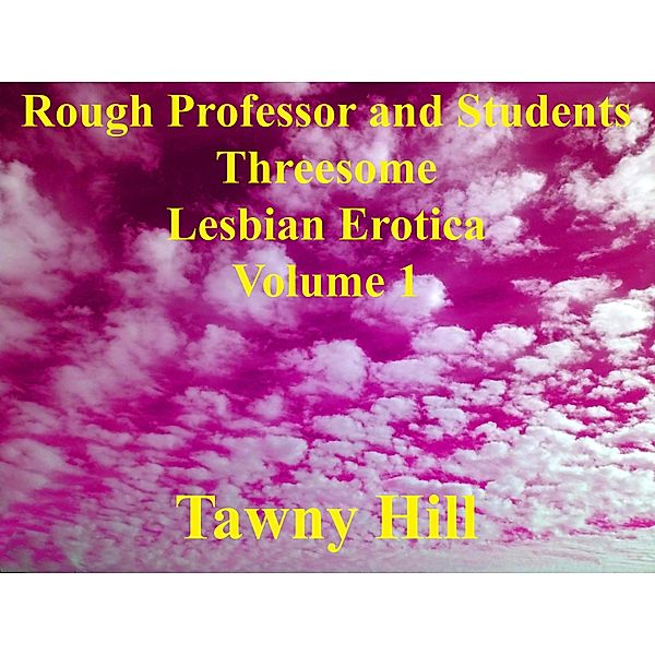 Rough Professor and Students Threesome Lesbian Erotica 1 / Rough Professor and Students Threesome Lesbian Erotica 1, Tawny Hill