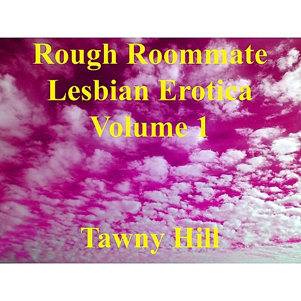 Rough Roommate Lesbian Erotica Volume 1 / Rough Roommate Lesbian Erotica, Tawny Hill