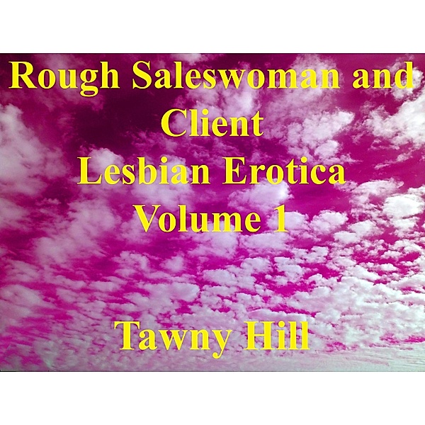 Rough Saleswoman and Client Lesbian Erotica Volume 1 / Rough Saleswoman and Client Lesbian Erotica, Tawny Hill
