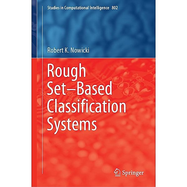 Rough Set-Based Classification Systems / Studies in Computational Intelligence Bd.802, Robert K. Nowicki
