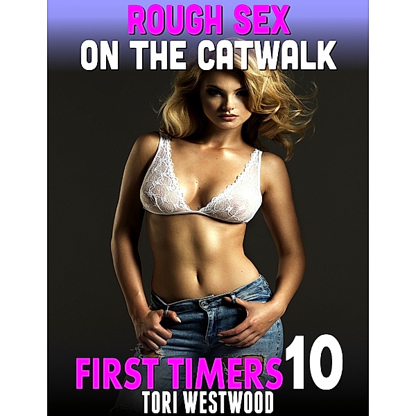 Rough Sex On the Catwalk : First Timers 10, Tori Westwood