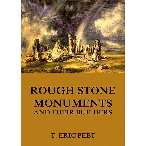 Rough Stone Monuments And Their Builders, T. Eric Peet
