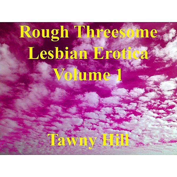Rough Threesome Lesbian Erotica Volume 1 / Rough Threesome Lesbian Erotica, Tawny Hill