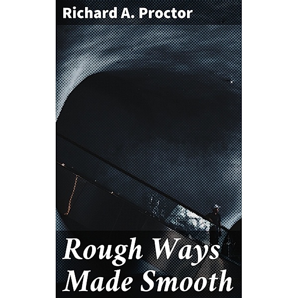 Rough Ways Made Smooth, Richard A. Proctor