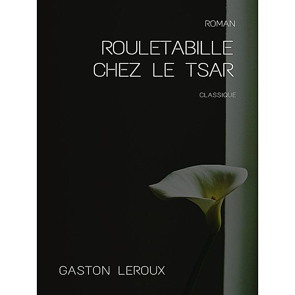 Rouletabille chez le Tsar, Gaston Leroux