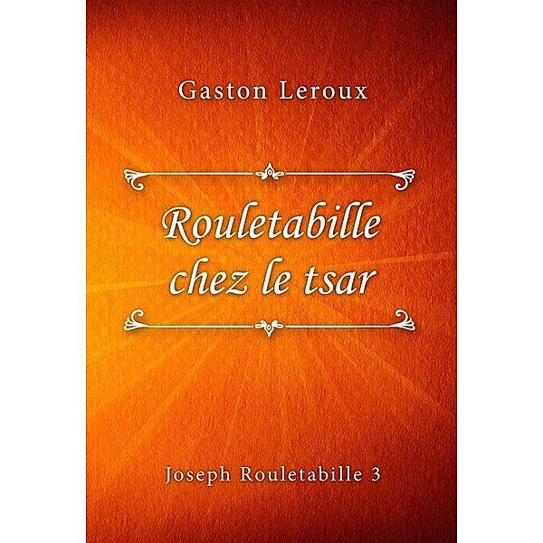 Rouletabille chez le tsar / Joseph Rouletabille series Bd.3, Gaston Leroux