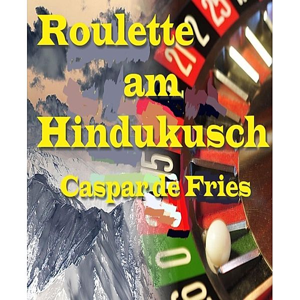 Roulette am Hindukusch, Caspar de Fries
