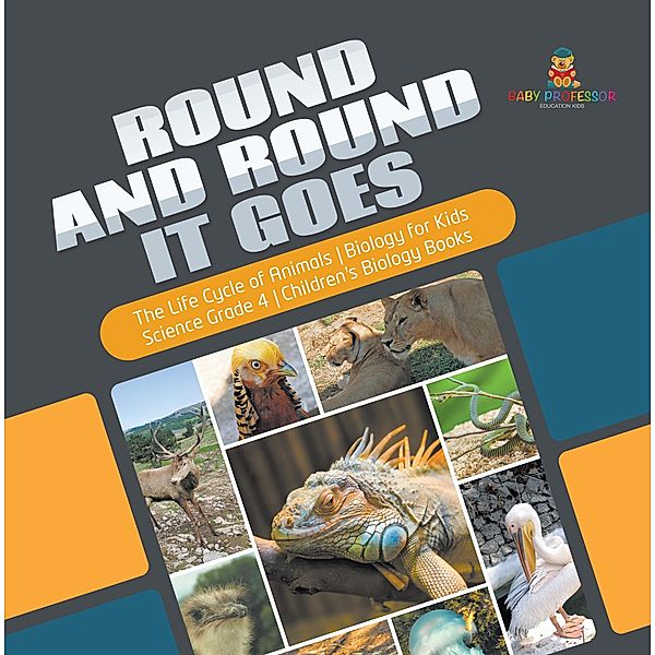 Round and Round It Goes | The Life Cycle of Animals | Biology for Kids | Science Grade 4 | Children's Biology Books / Baby Professor, Baby