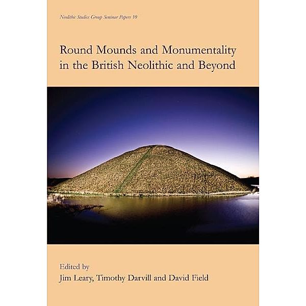 Round Mounds and Monumentality in the British Neolithic and Beyond, Jim Leary