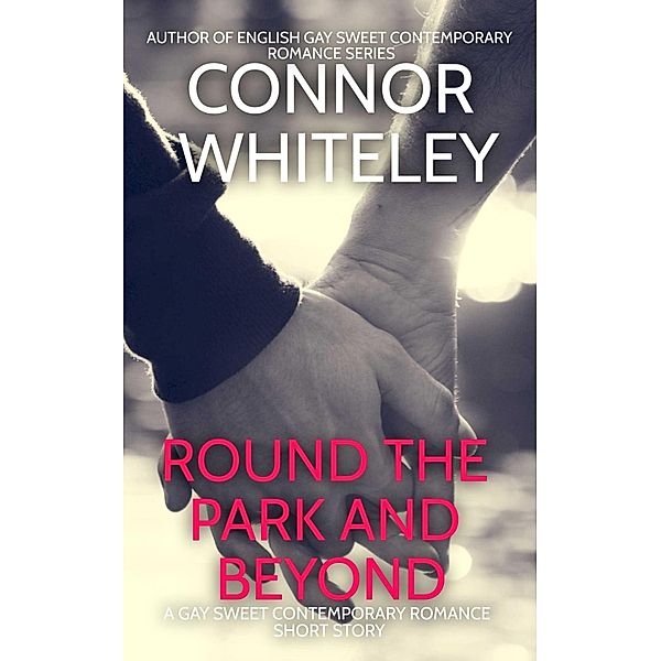 Round The Park and Beyond: A Gay Sweet Contemporary Romance Short Story (The English Gay Sweet Contemporary Romance Stories, #1) / The English Gay Sweet Contemporary Romance Stories, Connor Whiteley