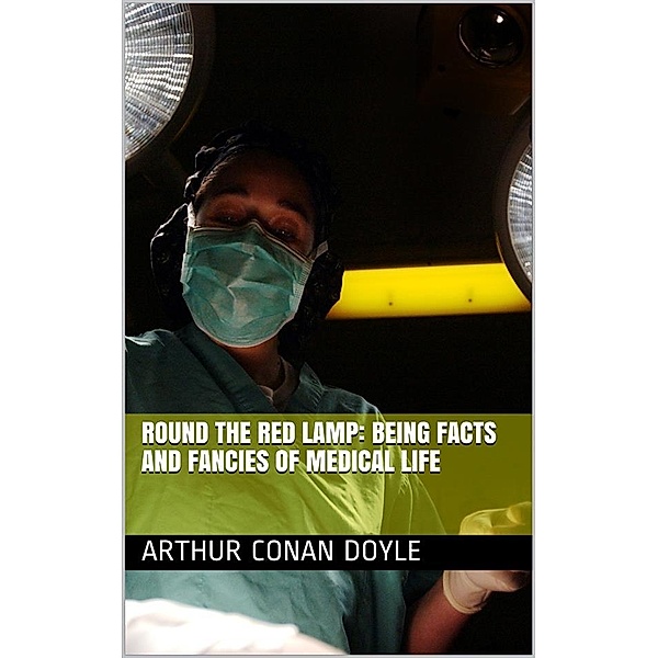 Round the Red Lamp: Being Facts and Fancies of Medical Life, Arthur Conan Doyle