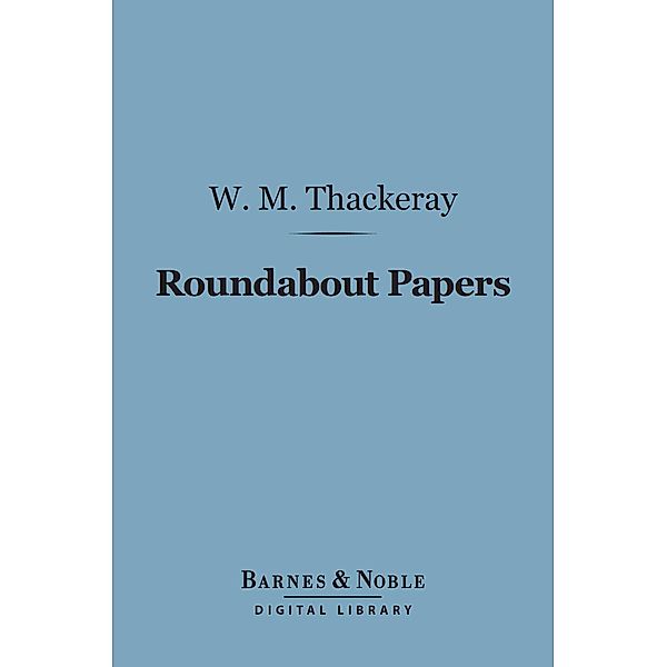 Roundabout Papers (Barnes & Noble Digital Library) / Barnes & Noble, William Makepeace Thackeray