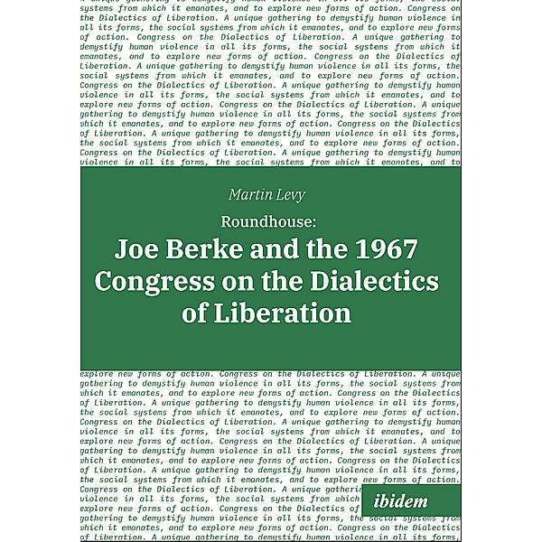 Roundhouse: Joe Berke and the 1967 Congress on the Dialectics of Liberation, Martin Levy