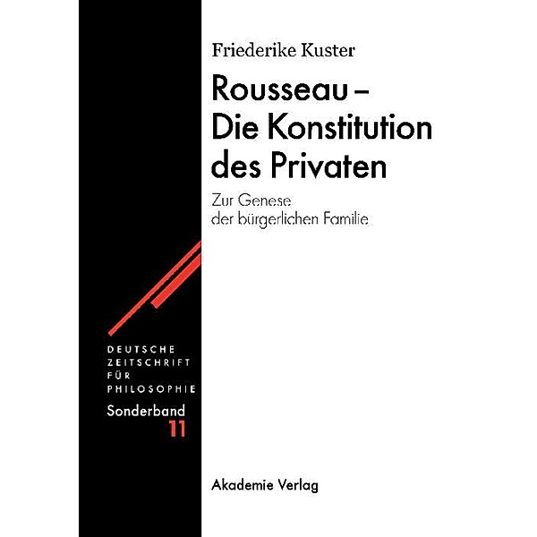 Rousseau - Die Konstitution des Privaten / Deutsche Zeitschrift für Philosophie / Sonderbände Bd.11, Friederike Kuster