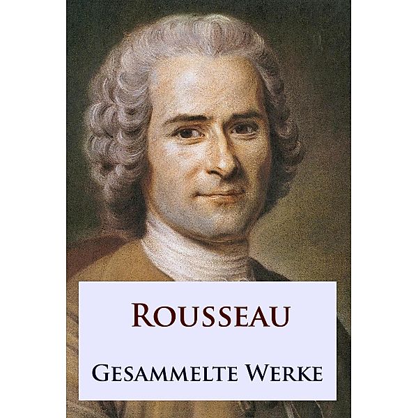 Rousseau - Gesammelte Werke, Jean-Jacques Rousseau