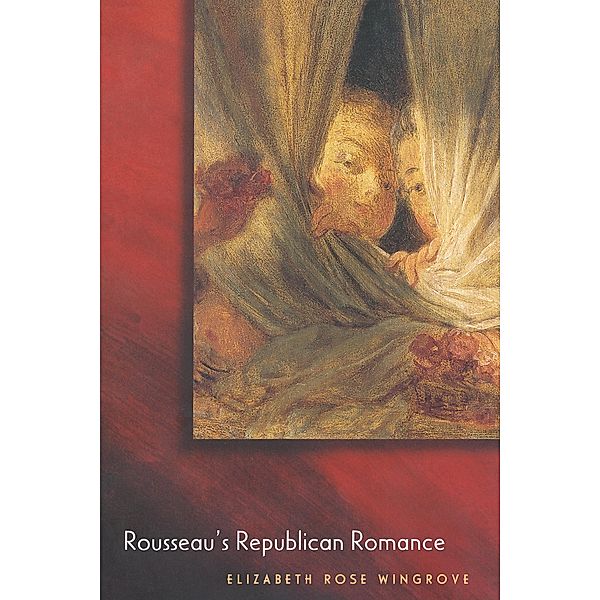 Rousseau's Republican Romance, Elizabeth Rose Wingrove
