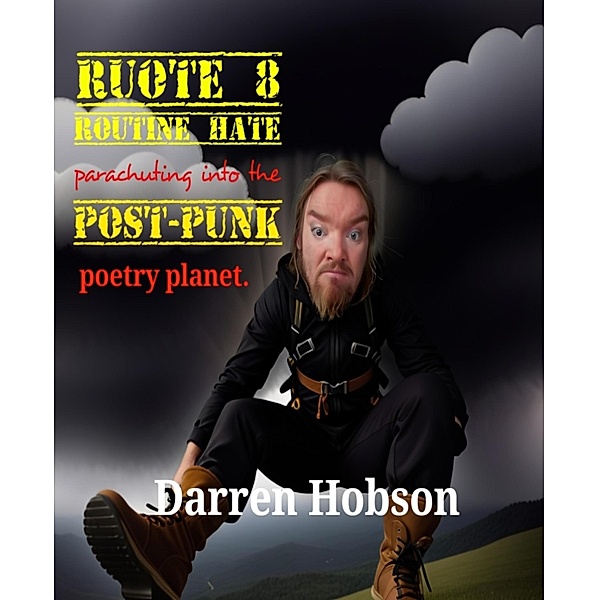 Route 8 Routine Hate - Parachuting into the Post-Punk Poetry Planet., Darren Hobson