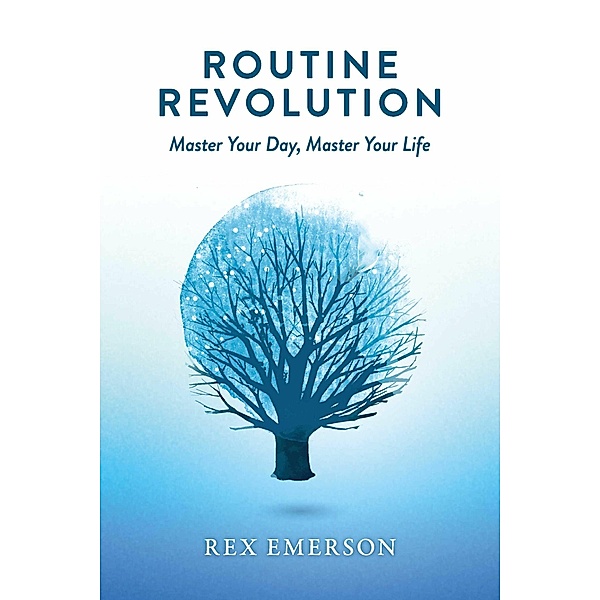 Routine Revolution: Master Your Day, Master Your Life, Rex Emerson